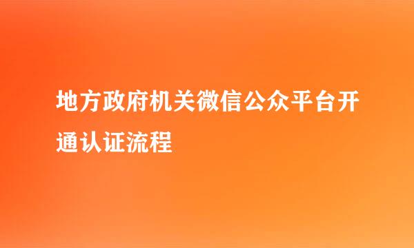 地方政府机关微信公众平台开通认证流程