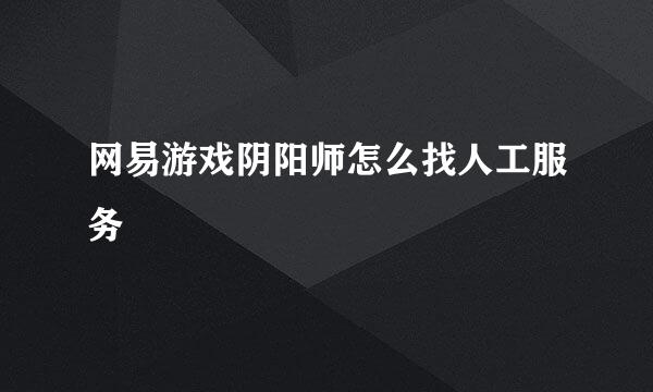 网易游戏阴阳师怎么找人工服务