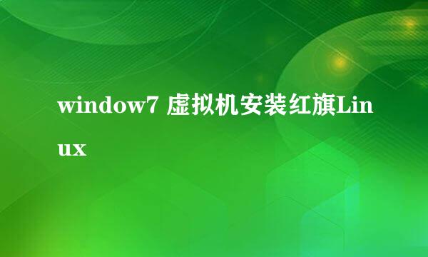 window7 虚拟机安装红旗Linux