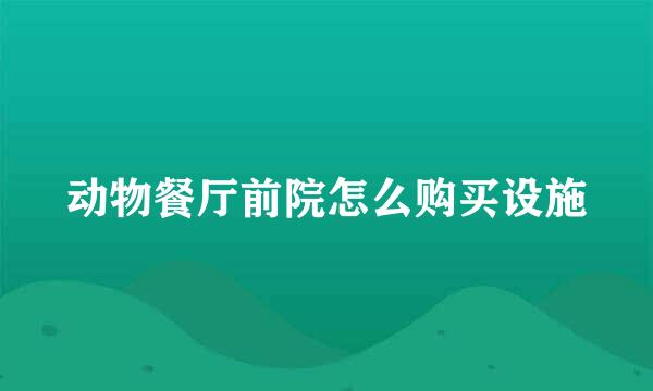 动物餐厅前院怎么购买设施
