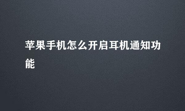 苹果手机怎么开启耳机通知功能