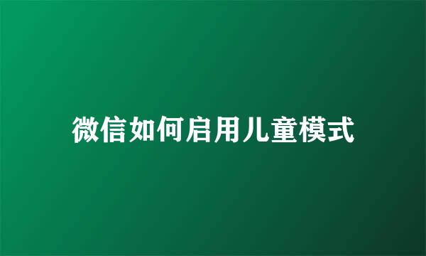微信如何启用儿童模式