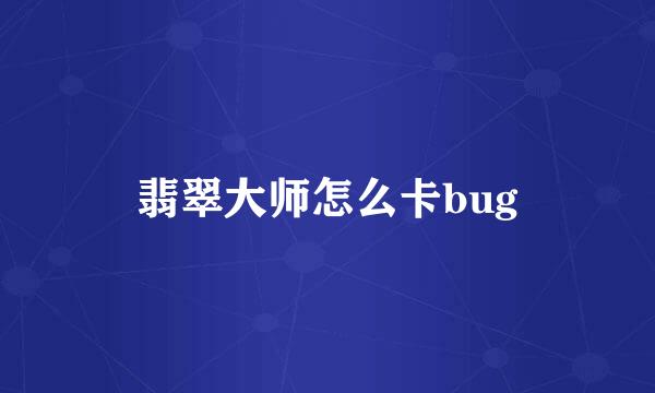 翡翠大师怎么卡bug