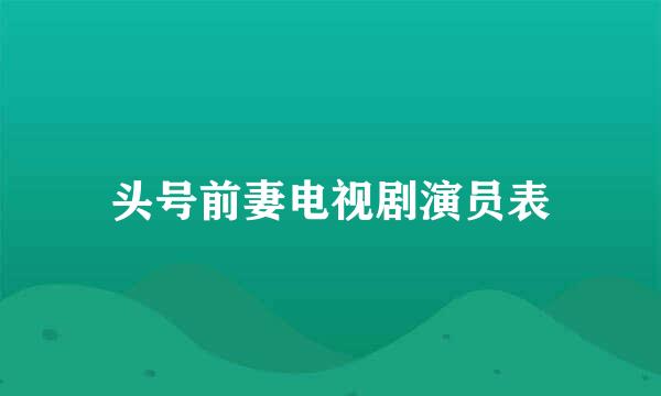 头号前妻电视剧演员表