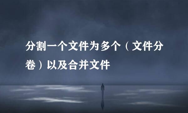 分割一个文件为多个（文件分卷）以及合并文件