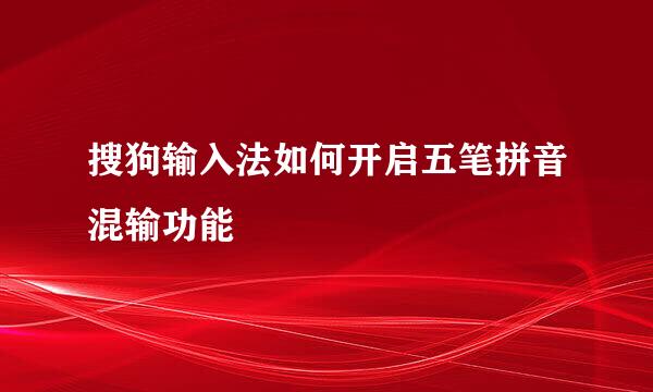 搜狗输入法如何开启五笔拼音混输功能