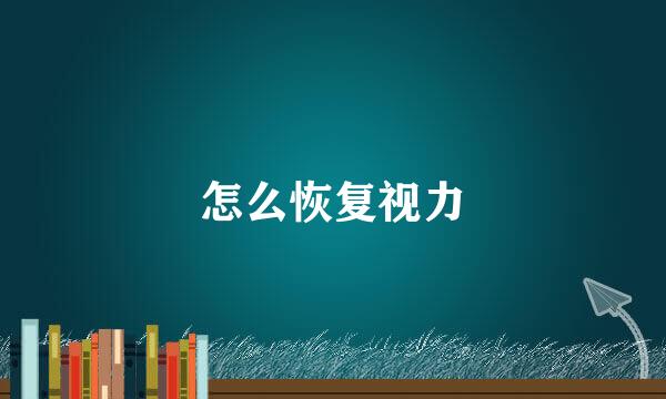 怎么恢复视力