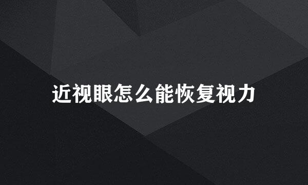 近视眼怎么能恢复视力