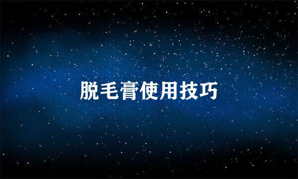 脱毛膏使用技巧