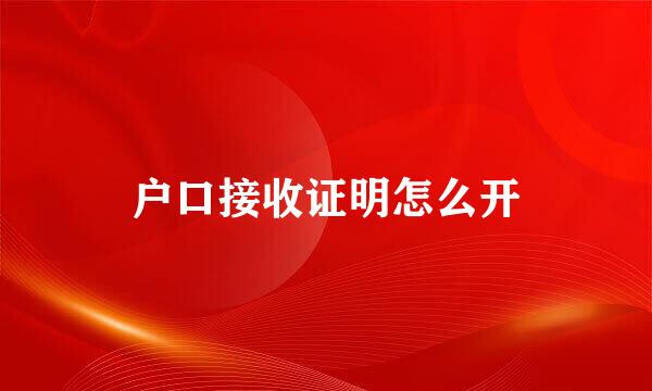 户口接收证明怎么开