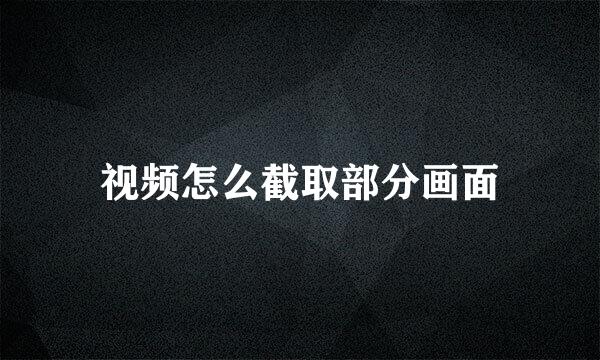 视频怎么截取部分画面