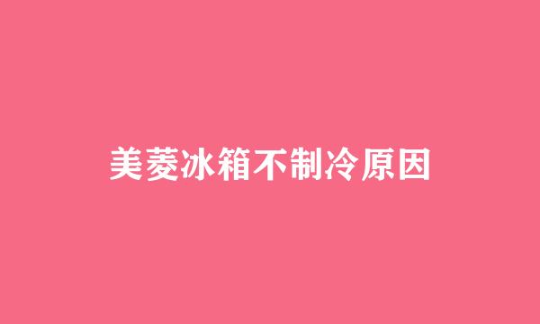 美菱冰箱不制冷原因