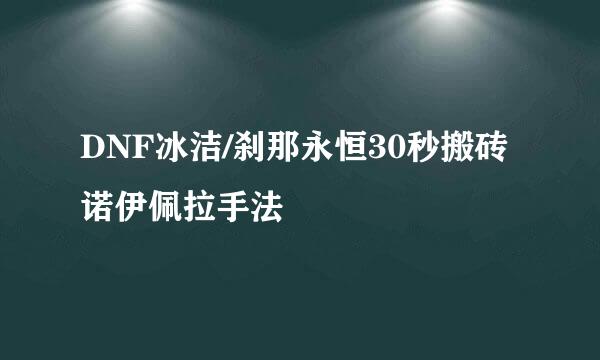 DNF冰洁/刹那永恒30秒搬砖诺伊佩拉手法