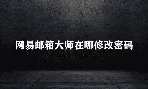 网易邮箱大师在哪修改密码