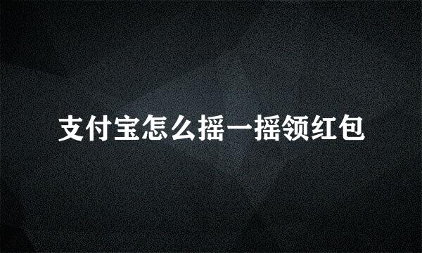 支付宝怎么摇一摇领红包