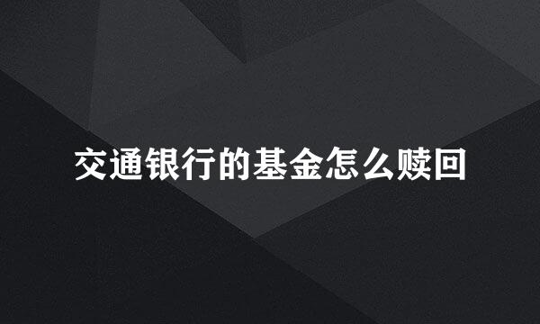 交通银行的基金怎么赎回