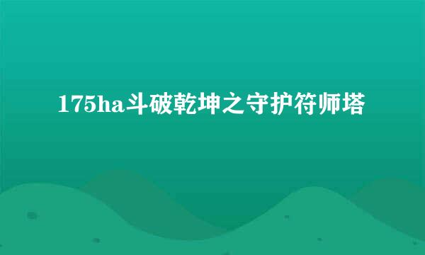 175ha斗破乾坤之守护符师塔