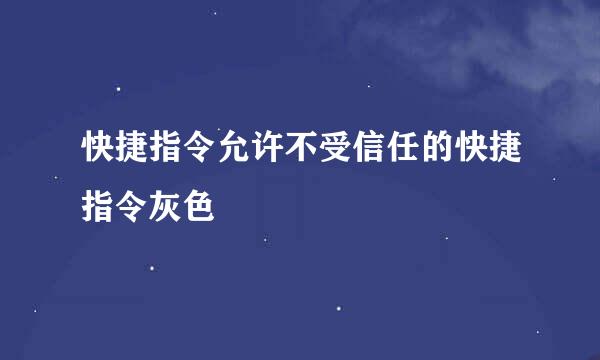 快捷指令允许不受信任的快捷指令灰色