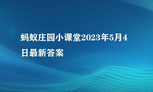 蚂蚁庄园小课堂2023年5月4日最新答案