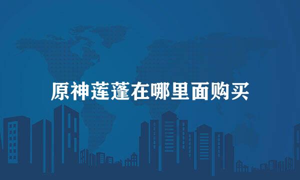 原神莲蓬在哪里面购买