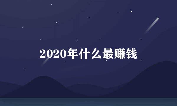 2020年什么最赚钱