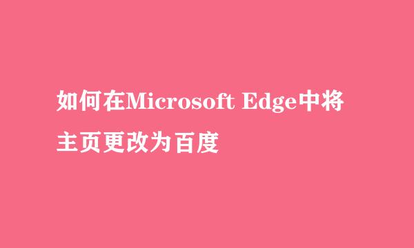如何在Microsoft Edge中将主页更改为百度