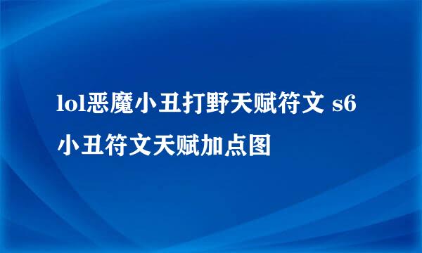 lol恶魔小丑打野天赋符文 s6小丑符文天赋加点图