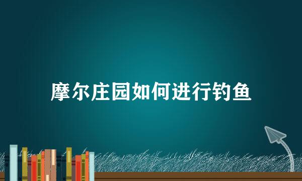 摩尔庄园如何进行钓鱼