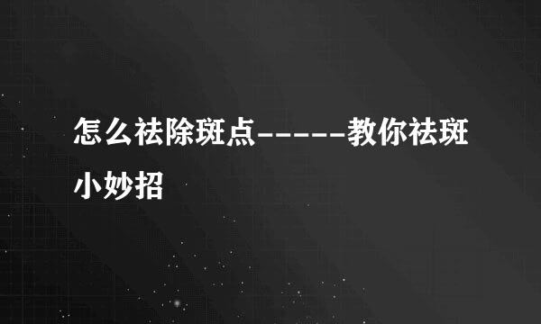 怎么祛除斑点-----教你祛斑小妙招