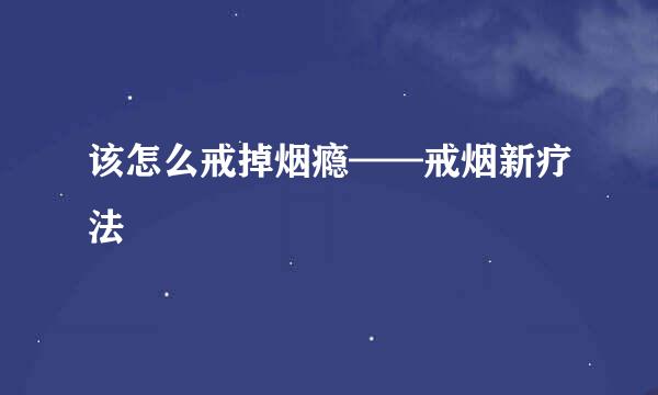 该怎么戒掉烟瘾——戒烟新疗法