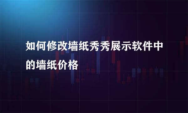 如何修改墙纸秀秀展示软件中的墙纸价格