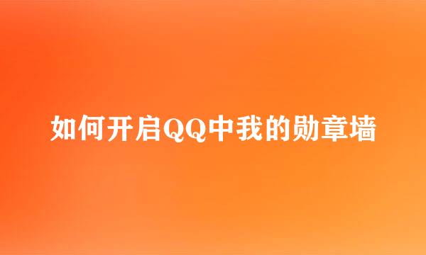 如何开启QQ中我的勋章墙