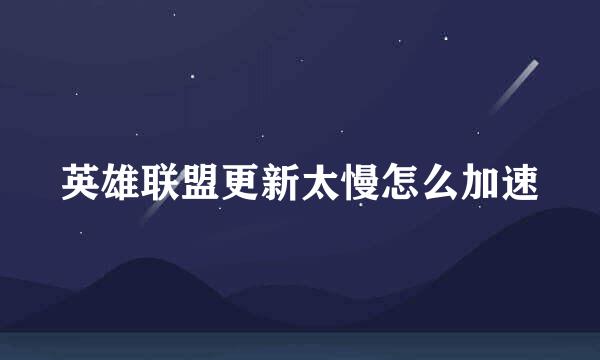 英雄联盟更新太慢怎么加速