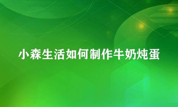 小森生活如何制作牛奶炖蛋