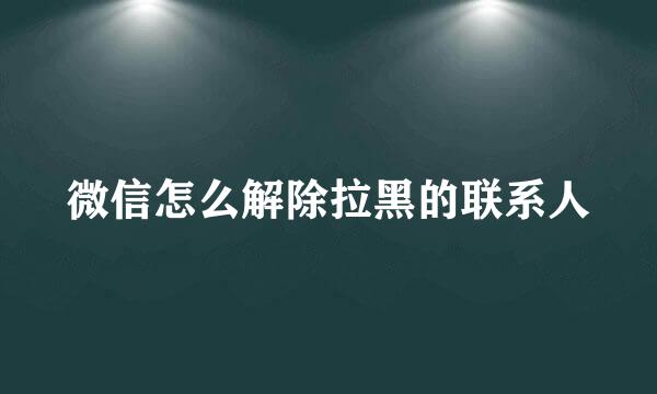 微信怎么解除拉黑的联系人