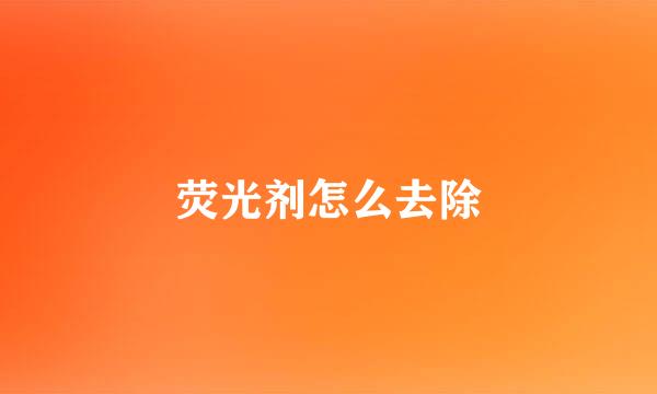 荧光剂怎么去除