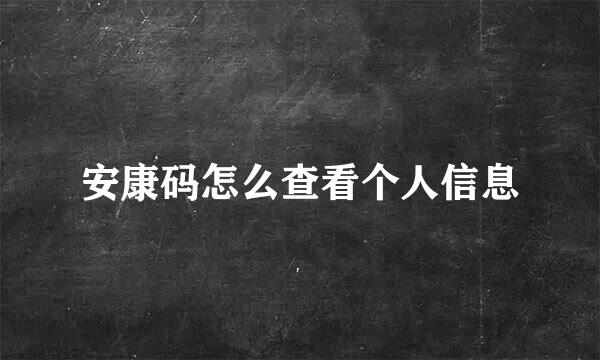 安康码怎么查看个人信息
