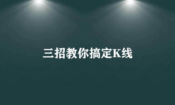 三招教你搞定K线
