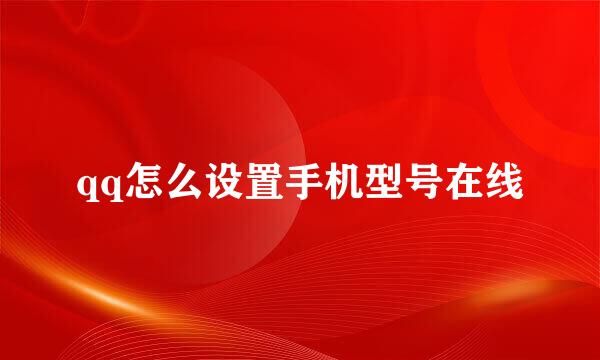 qq怎么设置手机型号在线