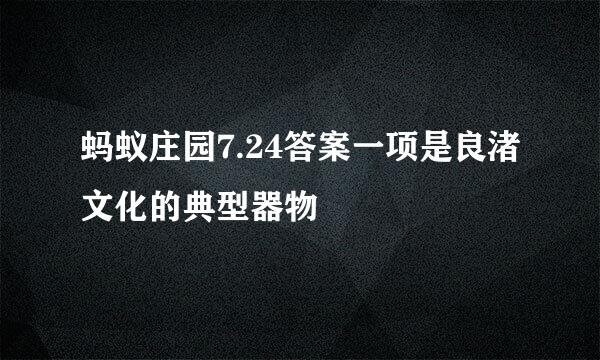 蚂蚁庄园7.24答案一项是良渚文化的典型器物