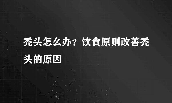 秃头怎么办？饮食原则改善秃头的原因