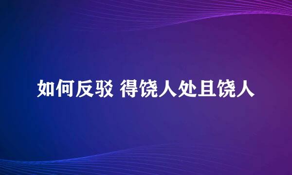 如何反驳 得饶人处且饶人
