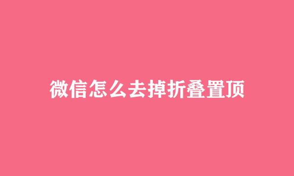 微信怎么去掉折叠置顶