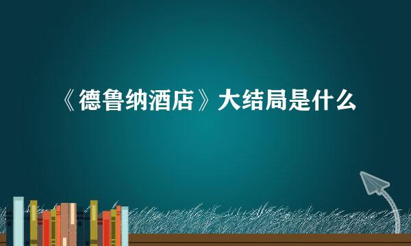 《德鲁纳酒店》大结局是什么