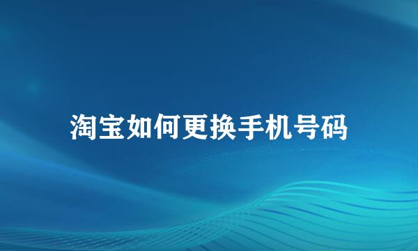 淘宝如何更换手机号码