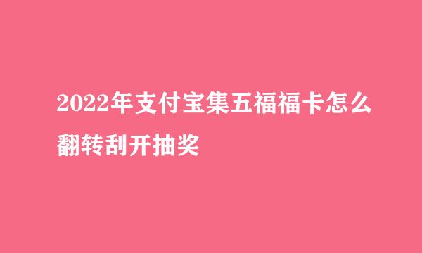 2022年支付宝集五福福卡怎么翻转刮开抽奖