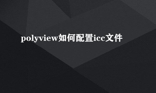 polyview如何配置icc文件