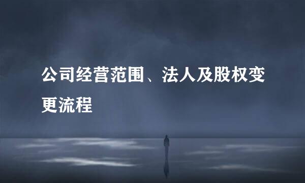 公司经营范围、法人及股权变更流程