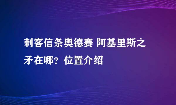 刺客信条奥德赛 阿基里斯之矛在哪?位置介绍