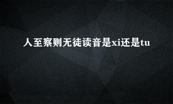 人至察则无徒读音是xi还是tu